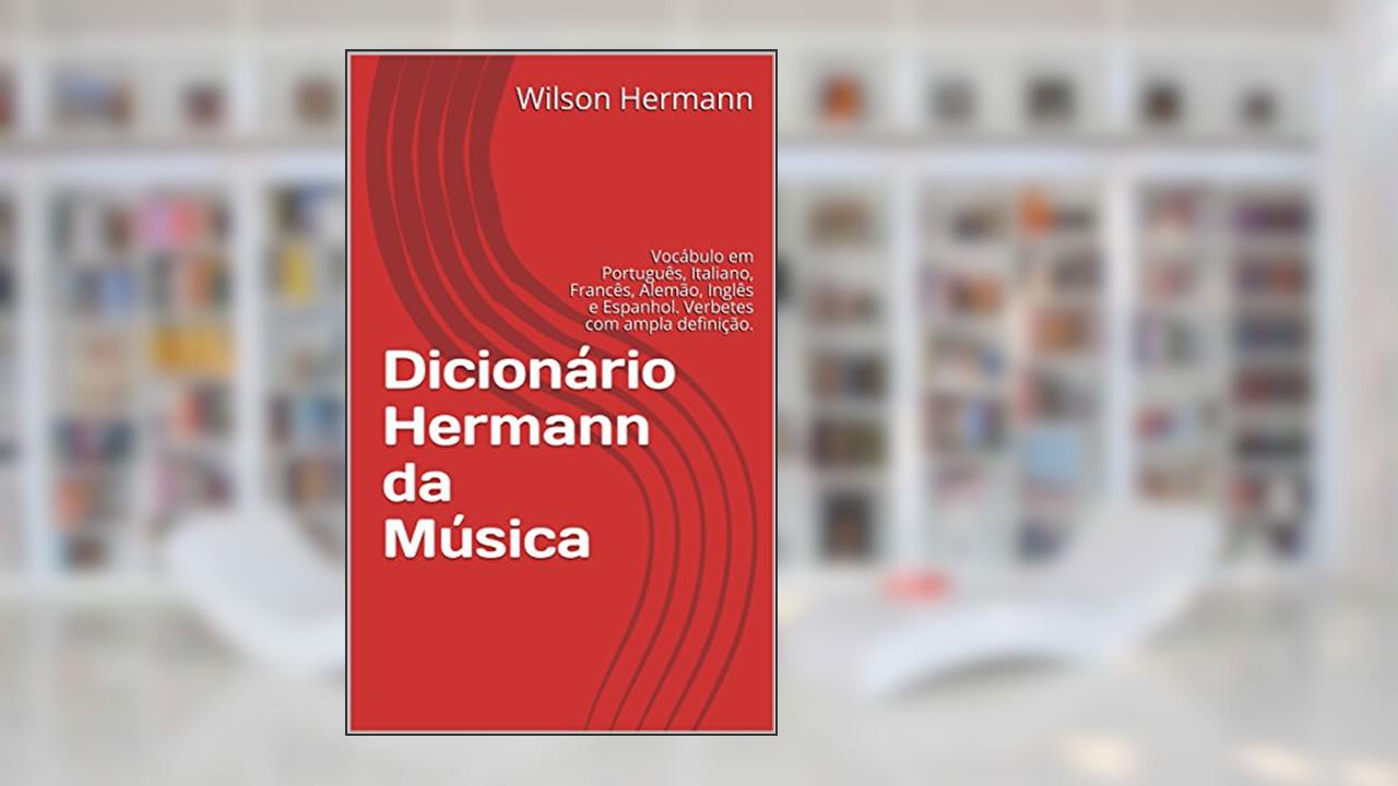 Capa de Dicionário Hermann da Música: Vocábulo em Português, Italiano, Francês, Alemão, Inglês e Espanhol. Verbetes com ampla definição., do autor Wilson Hermann