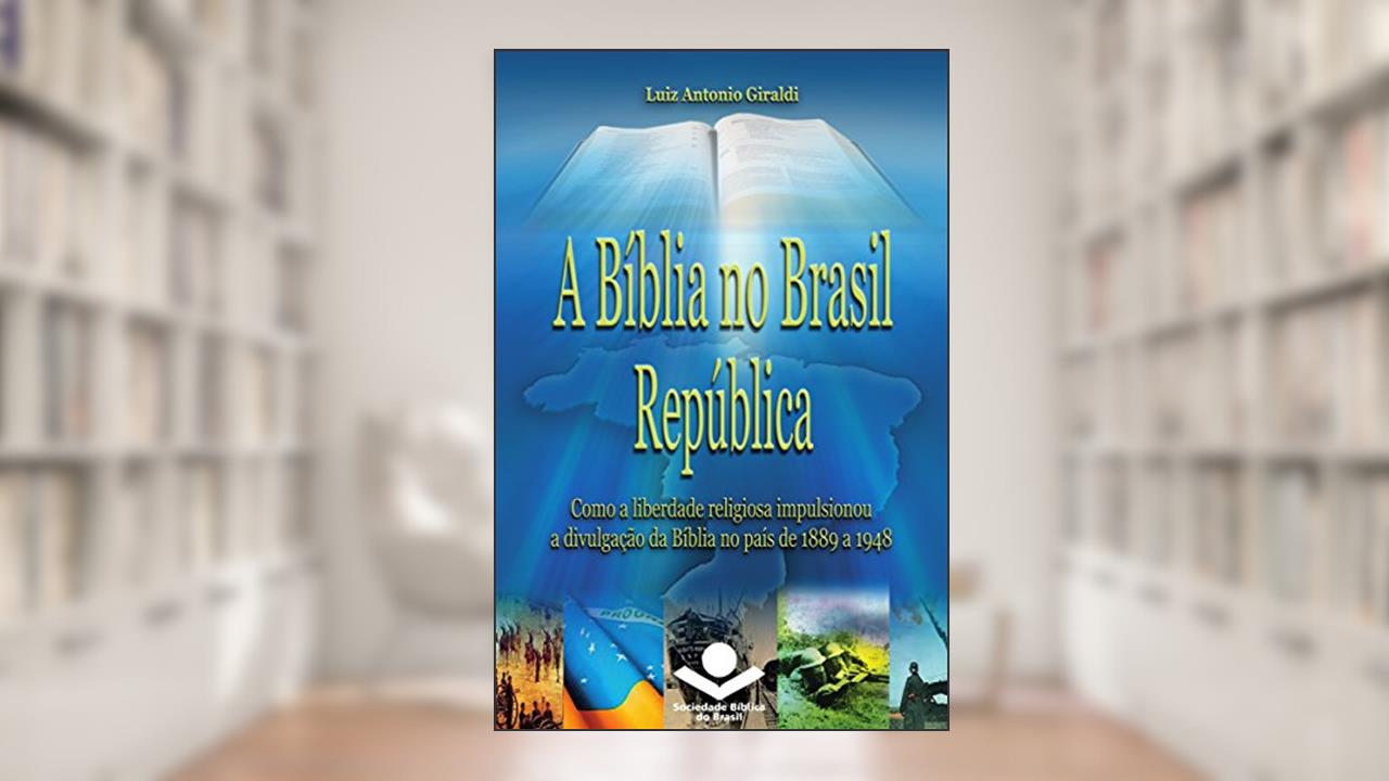 Capa de A Bíblia no Brasil República: Como a liberdade religiosa impulsionou a divulgação da Bíblia (História da Bíblia no Brasil Livro 3), do autor Luiz Antonio Giraldi