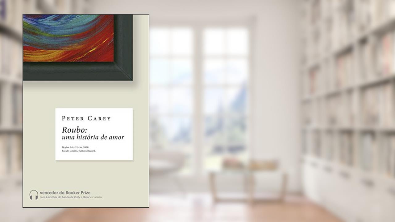 Capa de Roubo: uma história de amor: Uma história de amor, do autor Peter Carey