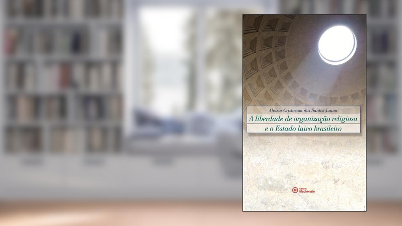 Capa de A Liberdade de Organização Religiosa e o Estado Laico Brasileiro, do autor Aloisio Cristovam dos Santos Junior