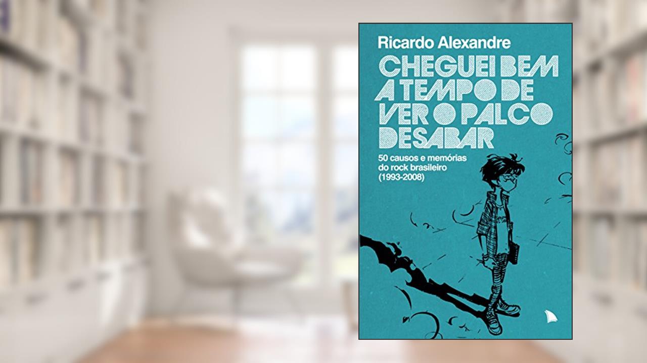 Capa de Cheguei bem a tempo de ver o palco desabar: 50 causos e memórias do rock brasileiro, do autor Ricardo Alexandre