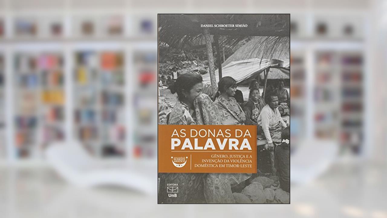 Capa de As Donas da Palavra: Gênero, Justiça e a Invenção da Violência Doméstica em Timor-Leste, do autor Daniel Schroeter Simião