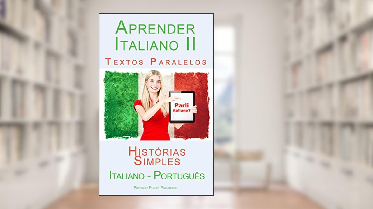 Capa de Aprender Italiano II - Textos Paralelos (Português - Italiano) Histórias Simples, do autor Polyglot Planet Publishing