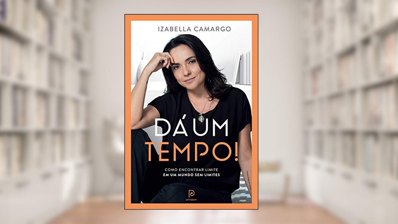 Capa de Dá um tempo!: Como encontrar limite em um mundo sem limites, do autor Izabella Camargo