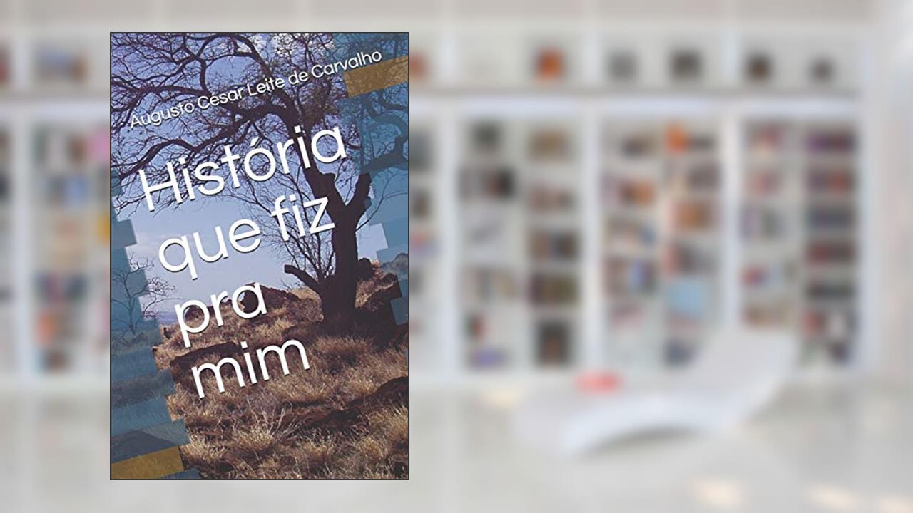 Capa de História Que Fiz Pra MIM, do autor Augusto Cesar Leite de Carvalho