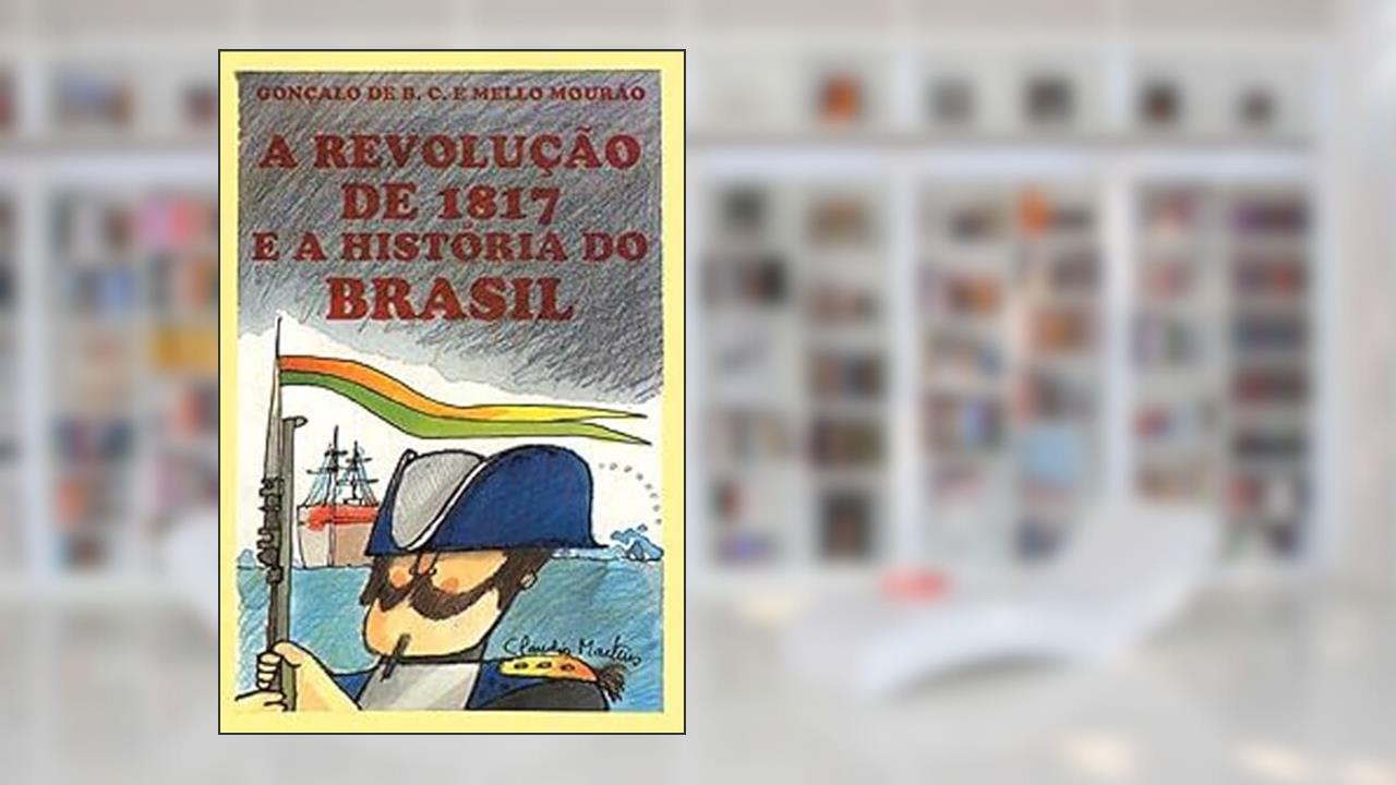 Capa de A Revolução de 1817 e a História do Brasil, do autor Gonçalo de B.C. e Mello Mourão