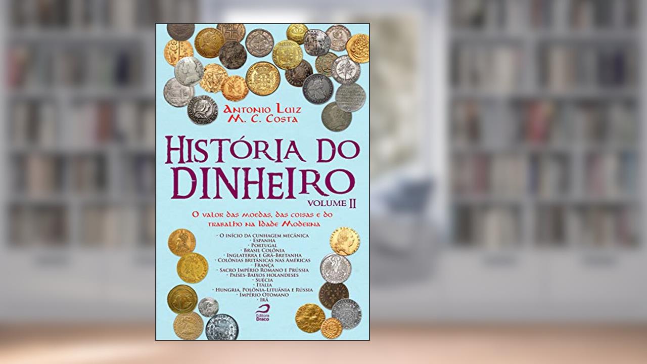 Capa de História do Dinheiro - Volume II. O Valor das Moedas, das Coisas e do Trabalho na Idade Moderna, do autor Antonio Luiz M. C. Costa