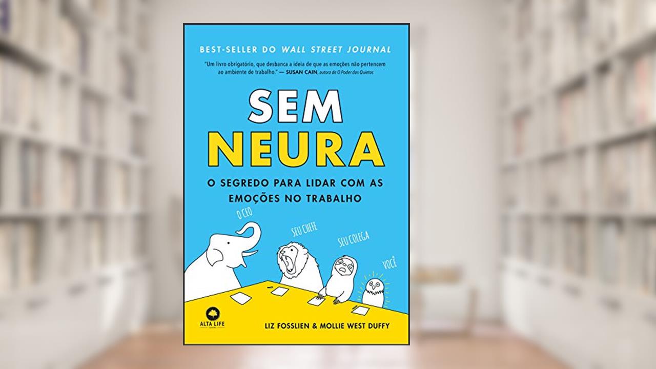 Capa de Sem Neura: O Segredo Para Lidar com as Emoções no Trabalho, do autor Liz Fosslien; Mollie West Duffy