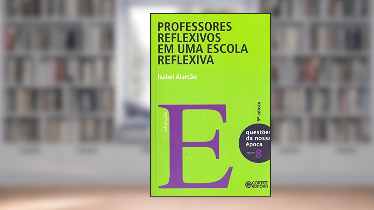 Capa de Professores reflexivos em uma escola reflexiva, do autor Isabel Alarcão