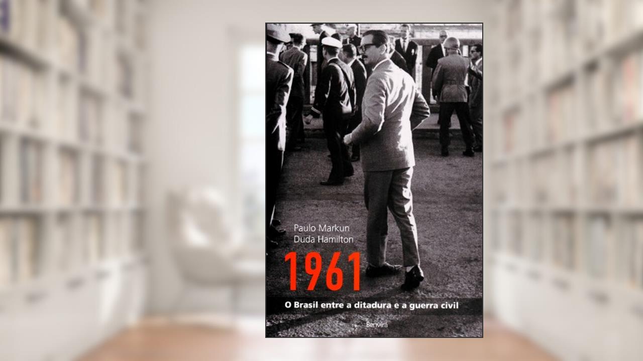 Capa de 1961: O Brasil entre a ditadura e a guerra civil, do autor Paulo Markun; Duda Hamilton