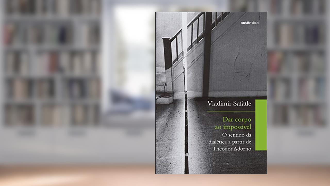 Capa de Dar corpo ao impossível: O sentido da dialética a partir de Theodor Adorno, do autor Vladimir Safatle