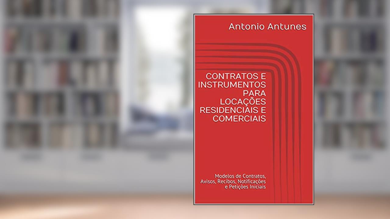 Capa de CONTRATOS E INSTRUMENTOS PARA LOCAÇÕES RESIDENCIAIS E COMERCIAIS: Modelos de Contratos, Avisos, Recibos, Notificações e Petições Iniciais, do autor Antonio Antunes