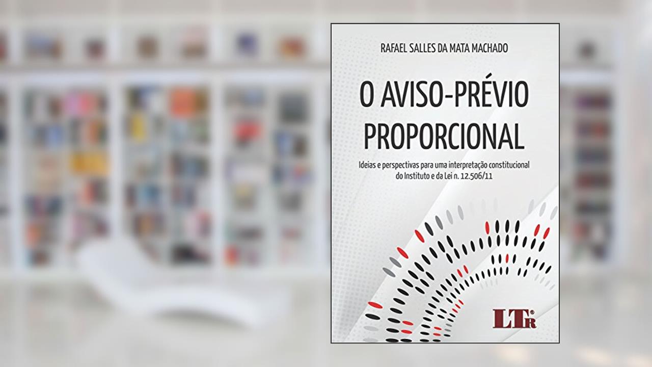 Capa de O Aviso-prévio Proporcional: Ideias E Perspectivas Para Uma Interpretação Constitucional Do Instituto E Da Lei N.12.506/11, do autor Rafael Salles da Mata Machado