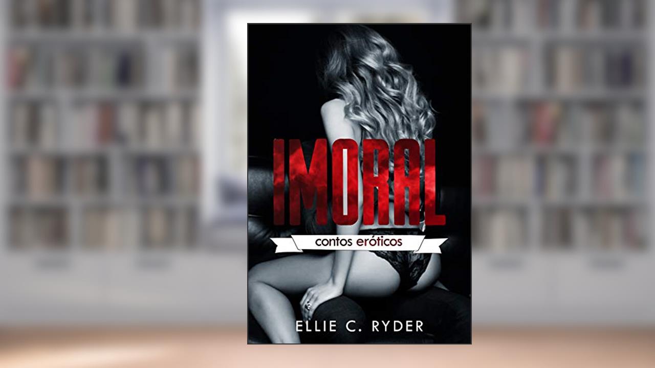 Capa de IMORAL: Contos Eróticos, do autor Ellie C. Ryder