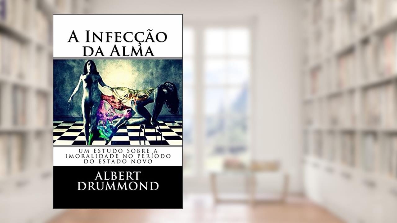 Capa de A Infecção da Alma: Um estudo sobre a imoralidade no período do Estado Novo., do autor Albert Drummond