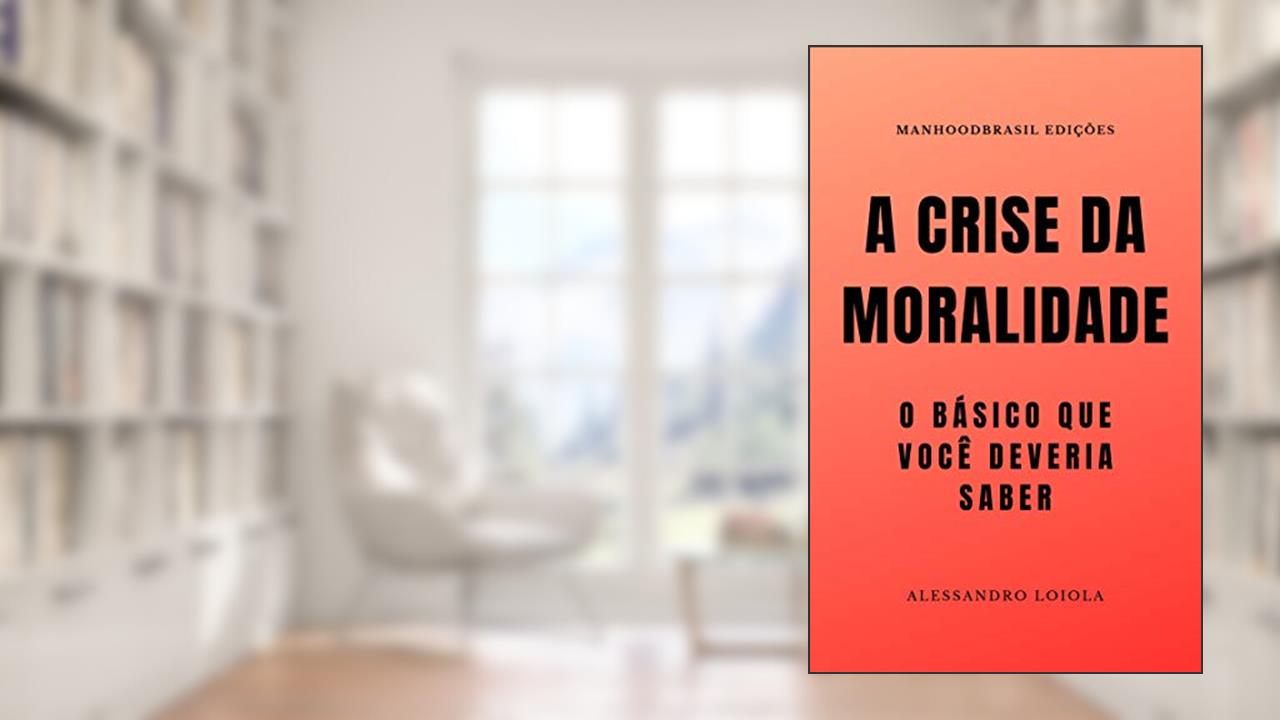 Capa de A CRISE DA MORALIDADE: o básico que você devera saber (ManhoodBrasil Edições), do autor Alessandro Loiola