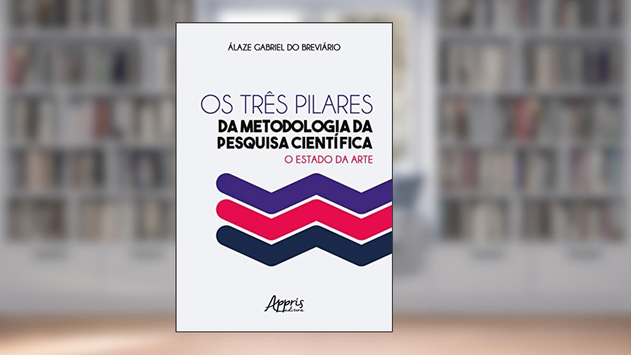 Capa de Os três pilares da metodologia da pesquisa científica: o estado da arte, do autor Álaze Gabriel Do Breviário