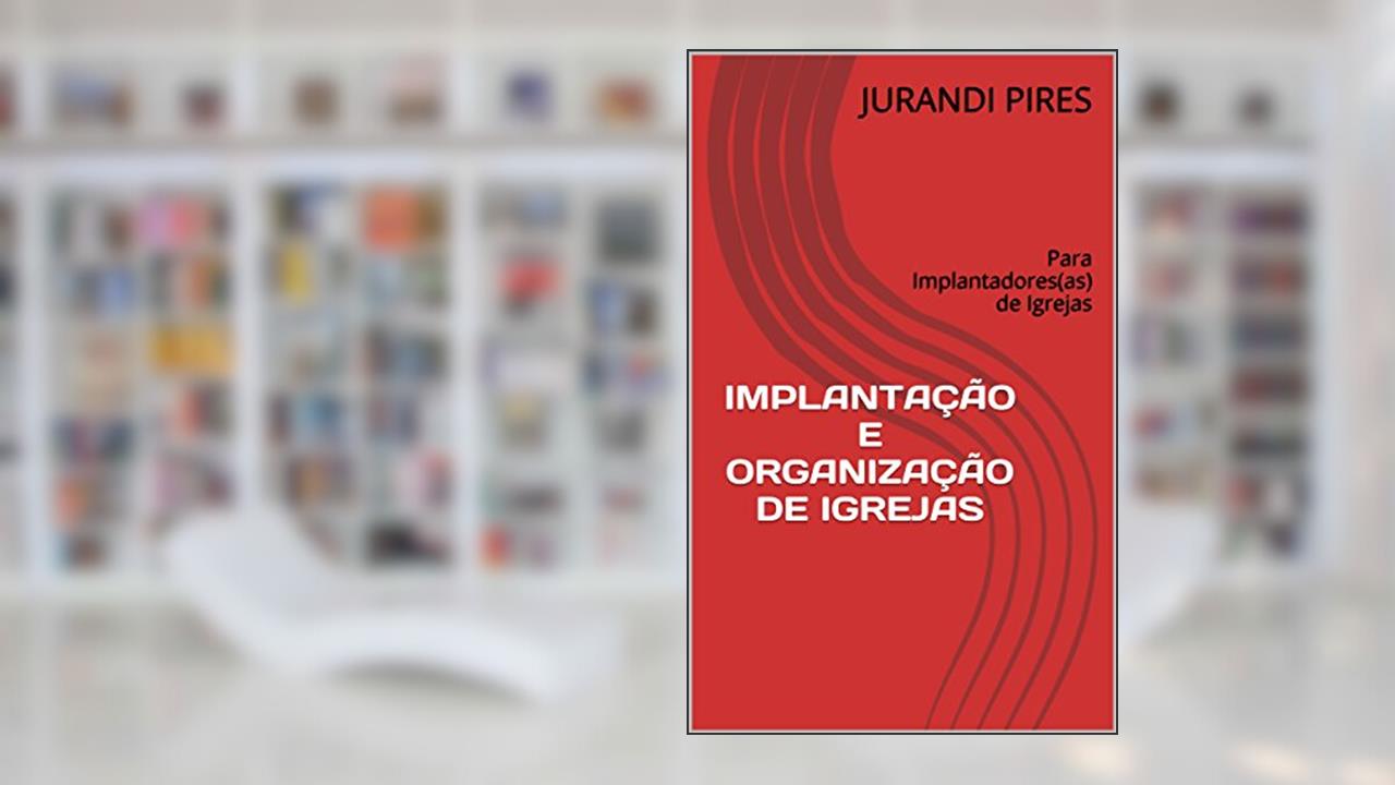 Capa de IMPLANTAÇÃO E ORGANIZAÇÃO DE IGREJAS: Para Implantadores(as) de Igrejas, do autor JURANDI PIRES