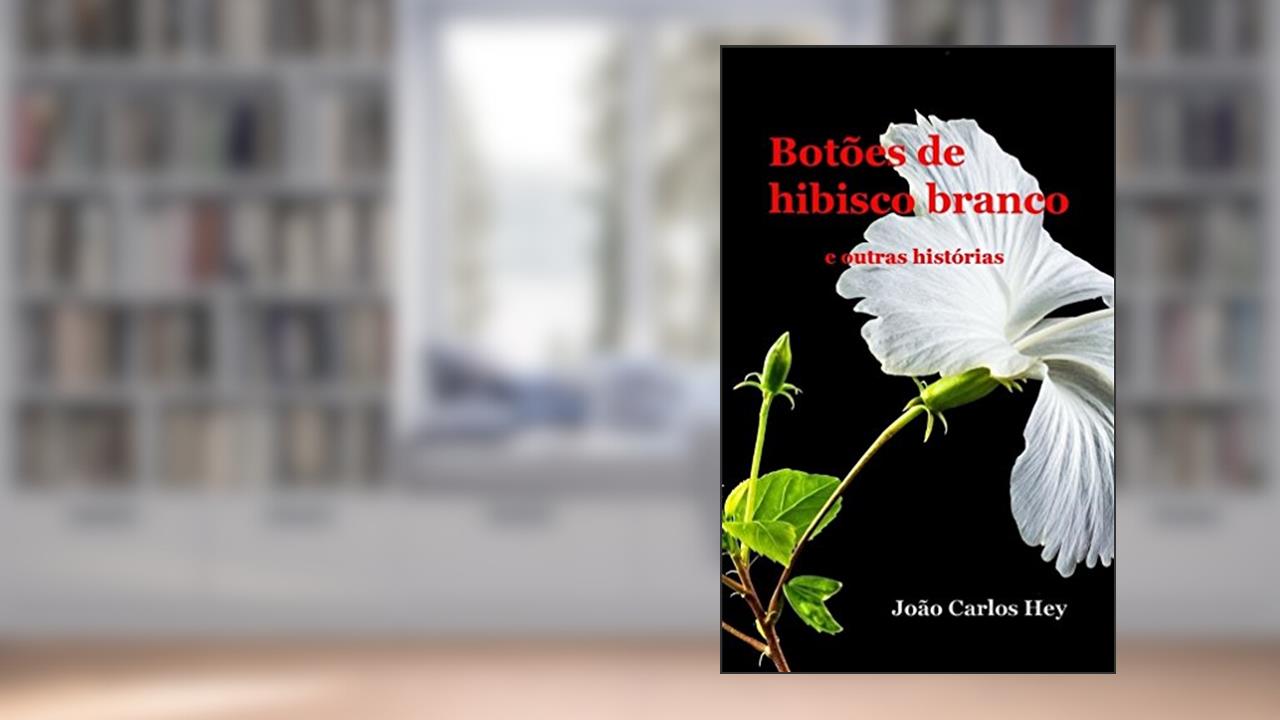 Capa de Botões de Hibisco Branco e Outras Histórias, do autor João Carlos Hey
