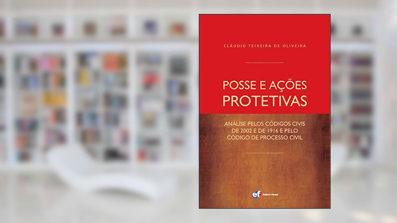 Capa de Posse e ações protetivas - análise pelos códigos civis de 2002 e de 1916 e pelo Código de Processo Civil, do autor Claudio Teixeira De Oliveira