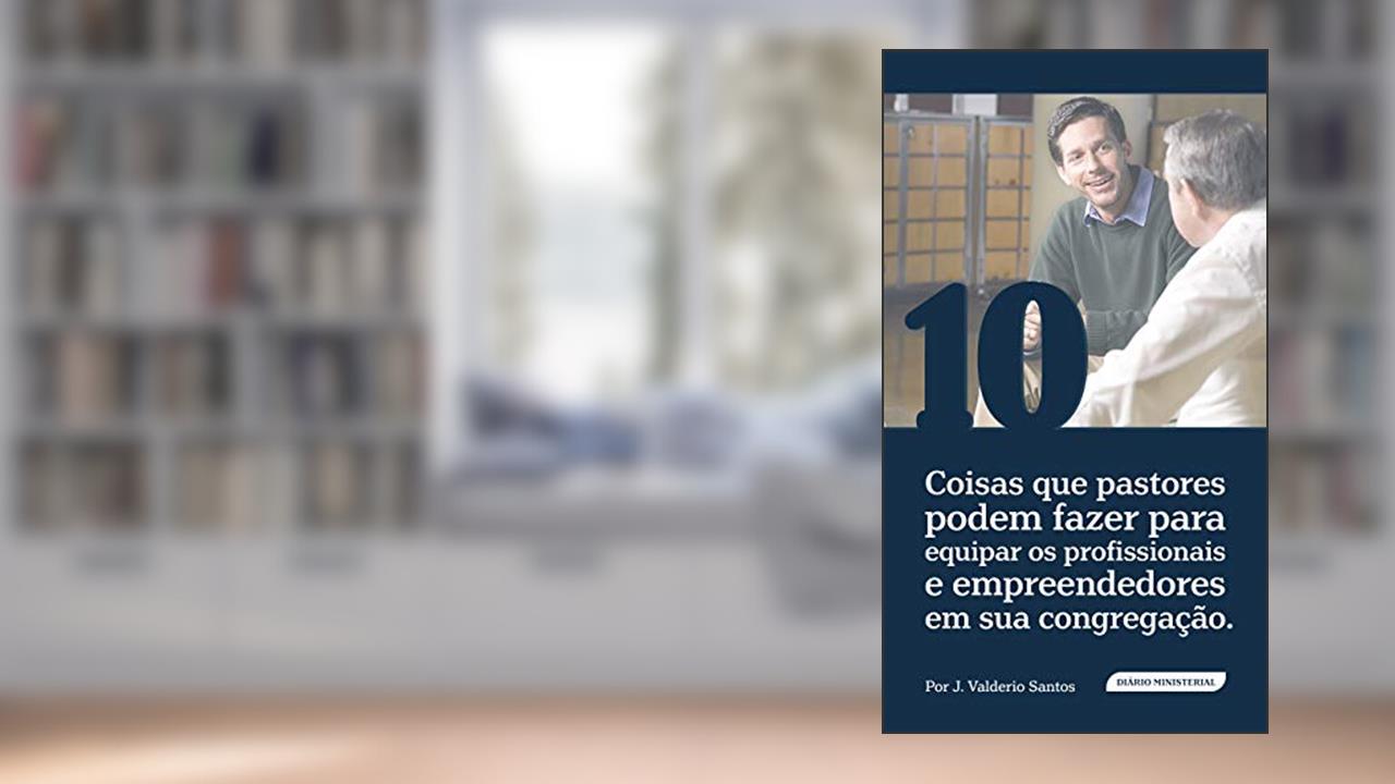 Capa de 10 Coisas que pastores podem fazer para equipar os profissionais e empreendedores em sua congregação, do autor J.Valderio Santos