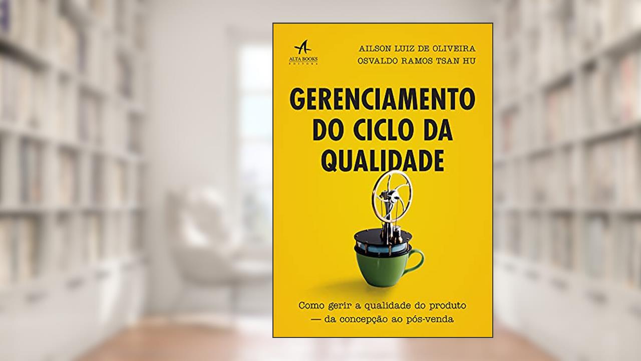 Capa de Gerenciamento do Ciclo da Qualidade: Como Gerir a Qualidade do Produto ? da Concepção ao Pós-venda, do autor Ailson Luiz de Oliveira; Osvaldo Ramos Tsan Hu