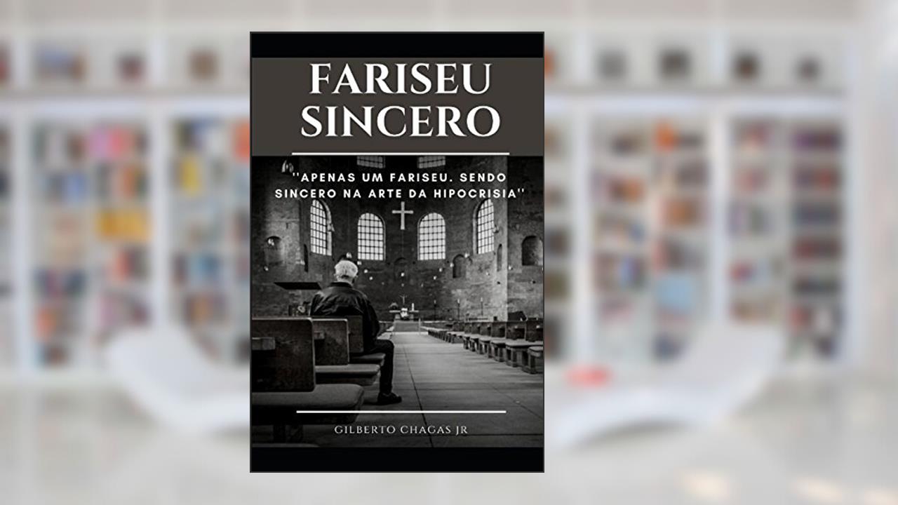 Capa de FARISEU SINCERO: APENAS UM FARISEU. SENDO SINCERO NA ARTE DA HIPOCRISIA (Portuguese Edition), do autor Gilberto Chagas