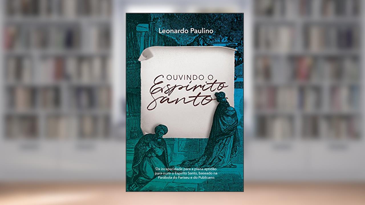 Capa de Ouvindo o Espírito Santo: Da incapacidade para a plena aptidão para ouvir o Espírito Santo, baseado na parábola do fariseu e do publicano., do autor Leonardo Paulino