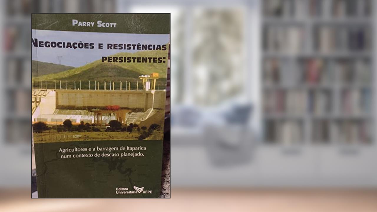 Capa de Negociações E Resistências Persistentes : Agricultores E A Barragem De Itaparica Num Contexto De Descaso Planejado., do autor Parry Scott