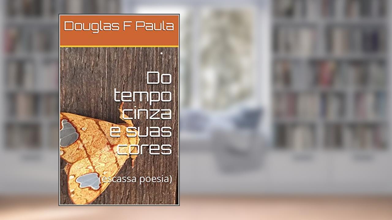 Capa de Do tempo cinza e suas cores: (escassa poesia), do autor Douglas F Paula