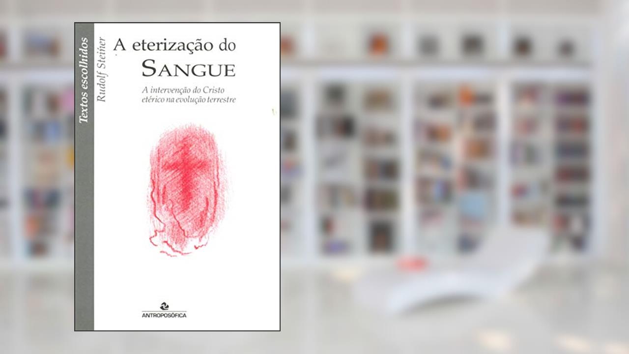 Capa de A Eterização do Sangue A Intervenção do Cristo Etérico na Evolução Terrestre, do autor Rudolf Steiner