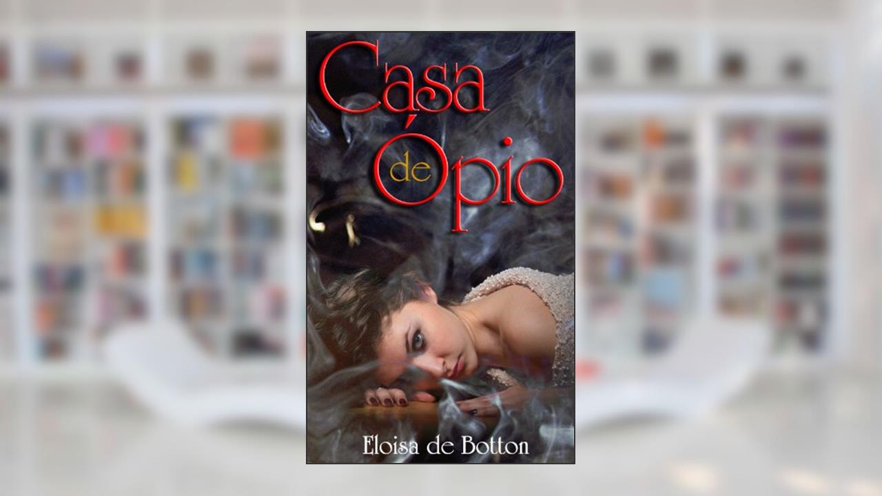 Capa de Casa de Opio, Opium House, do autor Eloisa de Botton