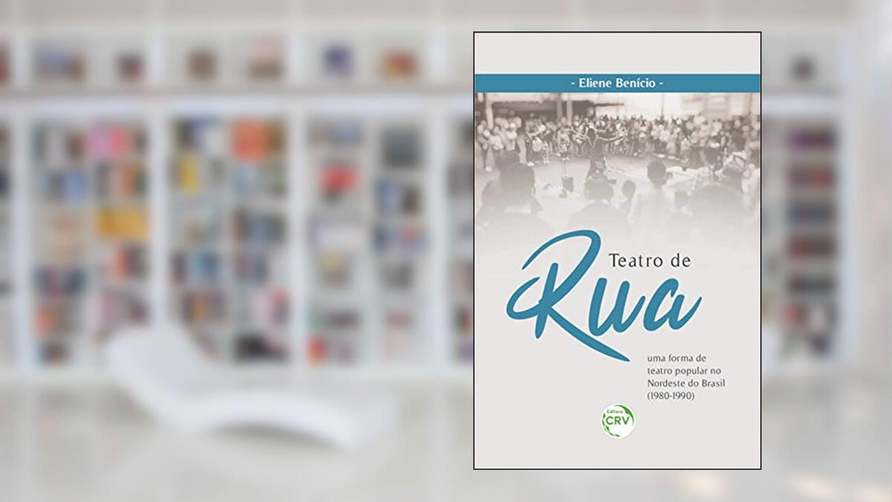 Capa de Teatro De Rua: Uma Forma De Teatro Popular No Nordeste Do Brasil (1980 - 1990), do autor Eliene Benício