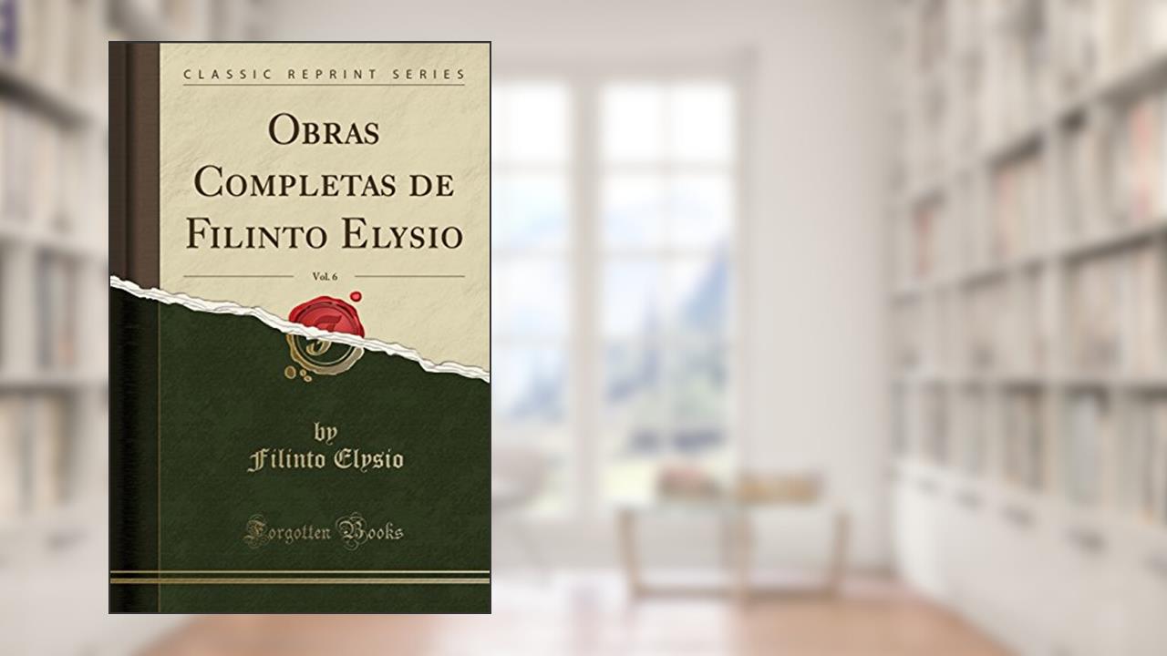 Capa de Obras Completas de Filinto Elysio, Vol. 6 (Classic Reprint), do autor Filinto Elysio