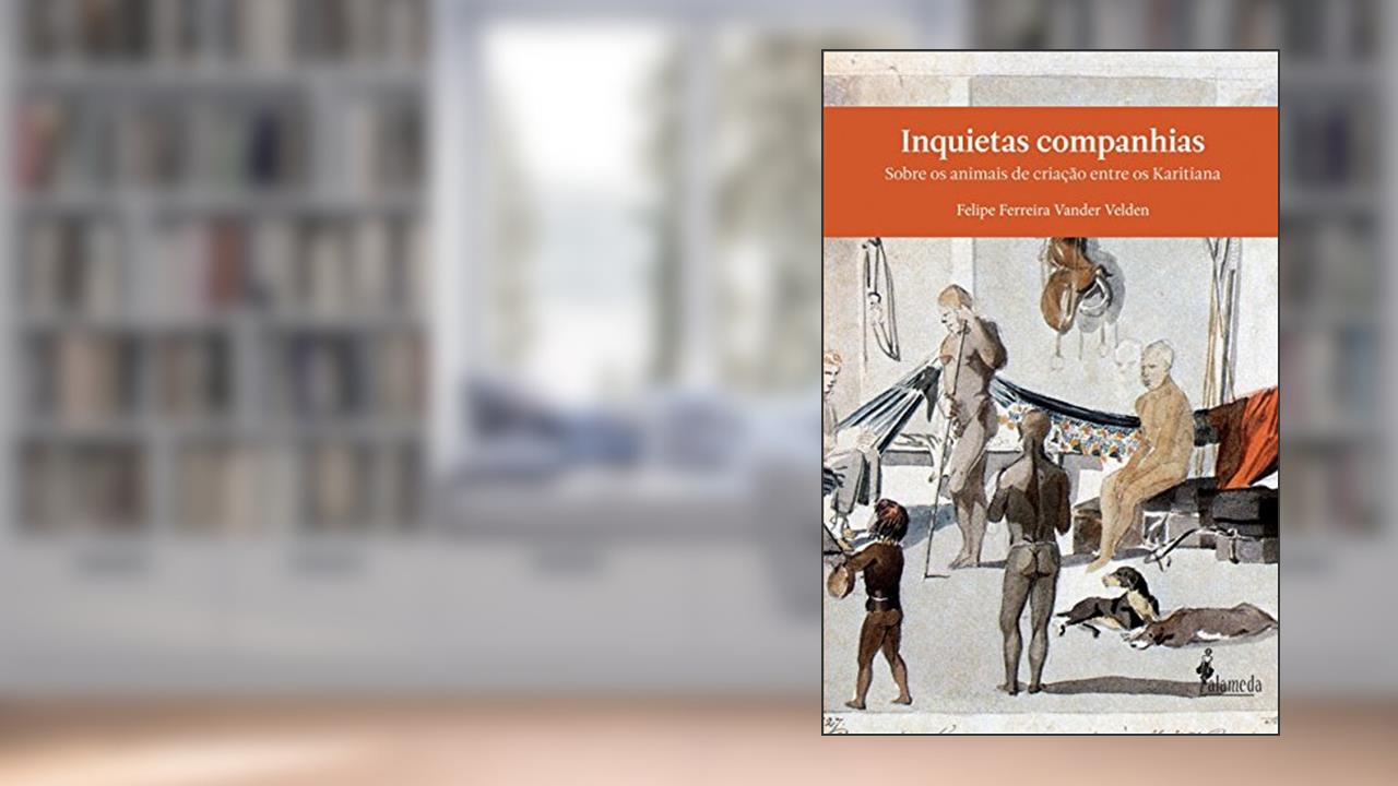 Capa de Inquietas Companhias: Sobre os Animais de Criação Entre os Karitiana, do autor Felipe Ferreira Vander Velden