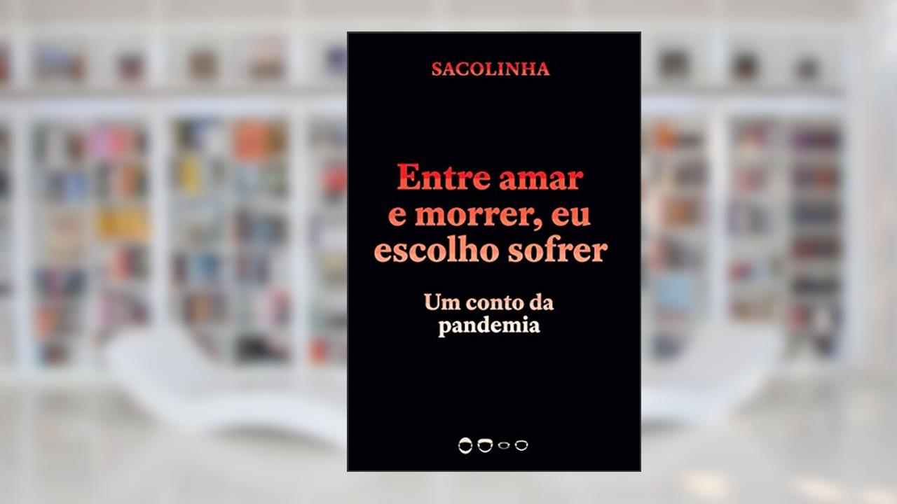 Capa de Entre amar e morrer, eu escolho sofrer: Um conto da pandemia, do autor Sacolinha Sacolinha
