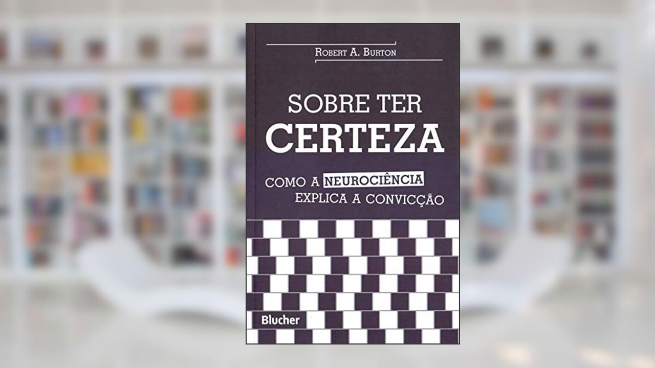 Capa de Sobre ter Certeza: Como a Neurociência Explica a Convicção, do autor Robert A. Burton