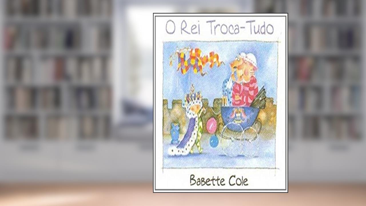 Capa de O rei troca-tudo, do autor Babette Cole