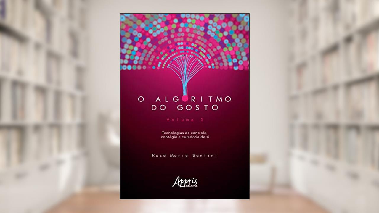 Capa de O algoritmo do gosto: tecnologias de controle, contágio e curadoria de si; volume 2, do autor Rose Marie Santini