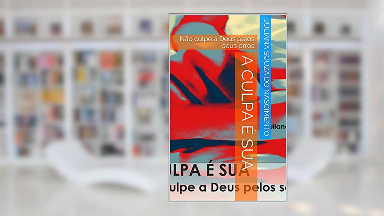 Capa de A culpa é sua: Não culpe a Deus pelos seus erros, do autor Juliana S. do Nascimento; Juliana S. Nascimento