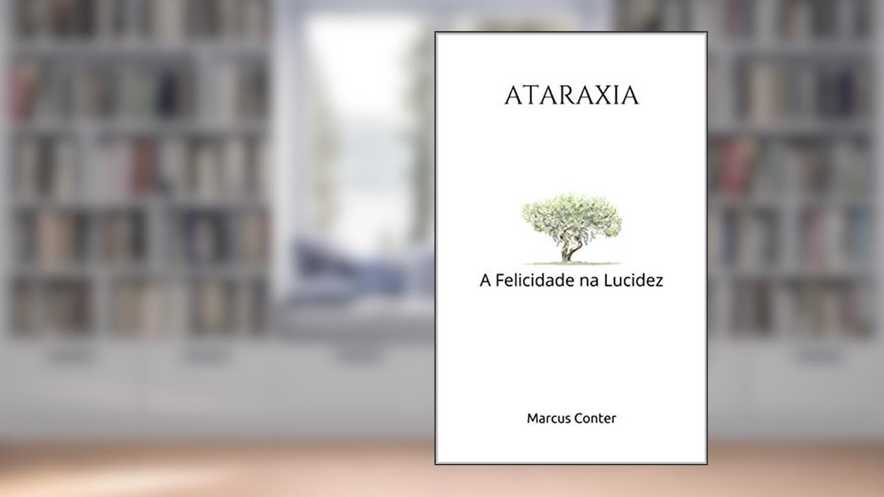 Capa de ATARAXIA: A Felicidade na Lucidez - Segunda Edição, do autor Marcus Conter