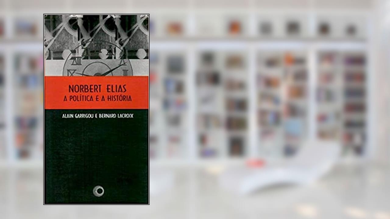 Capa de Norbert Elias, a politica e a historia, do autor Alain Garrigou; B. Lacroix