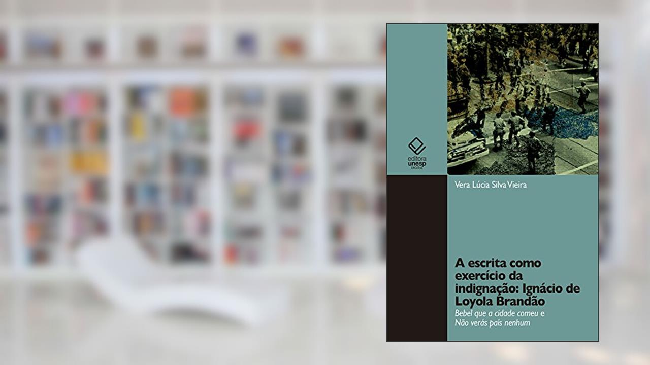 Capa de A escrita como exercício da indignação: Ignácio de Loyola Brandão: Bebel que a cidade comeu e Não verás país nenhum, do autor Vera Lúcia Silva Vieira
