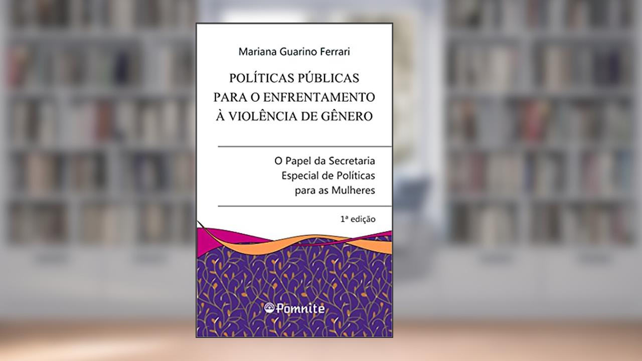 Capa de Políticas Públicas Para o Enfrentamento à Violência de Gênero: o Papel da Secretaria Especial de Políticas Para as Mulheres, do autor Mariana Guarino Ferrari