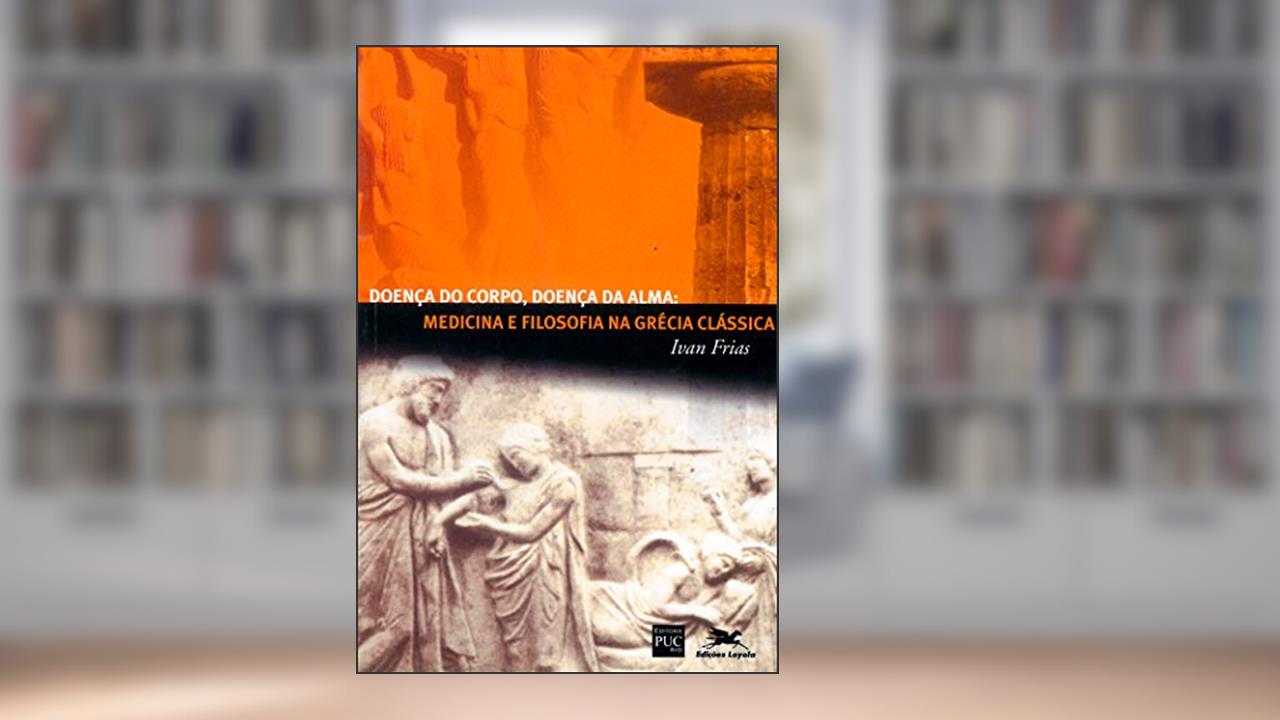 Capa de Doença do corpo, doença da alma: Medicina e filosofia na Grécia clássica, do autor Ivan Frias