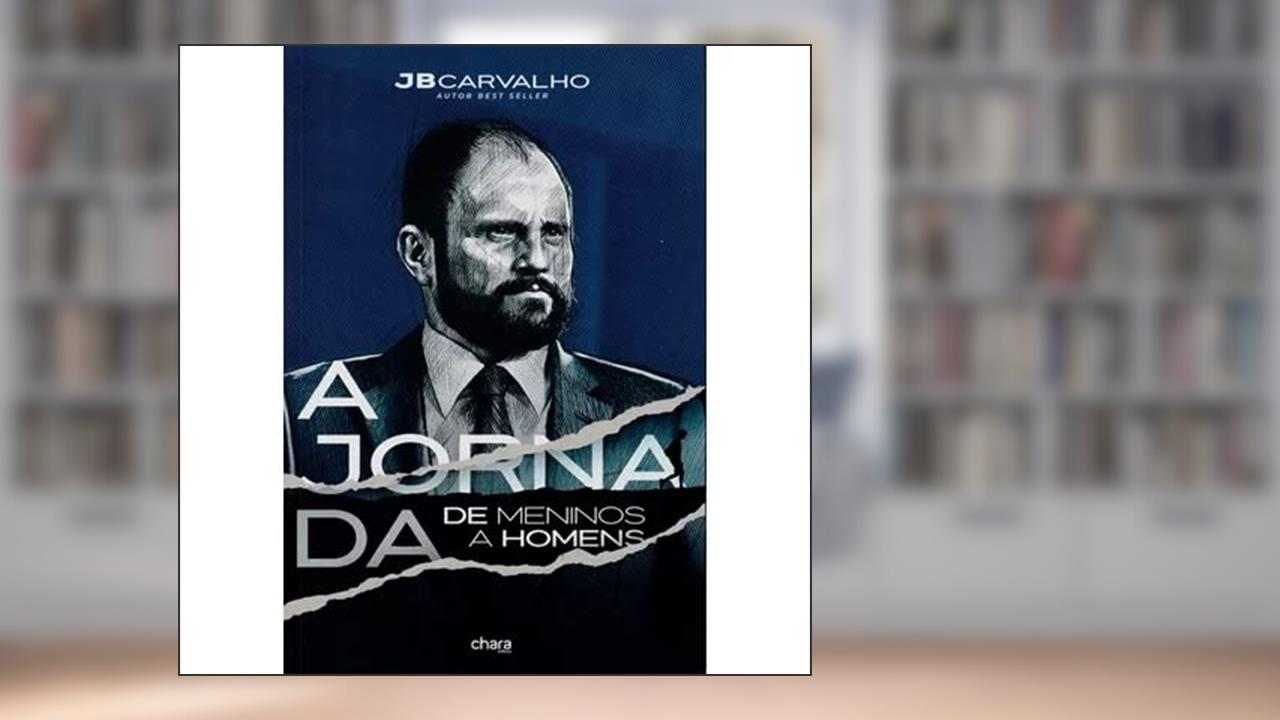 A JORNADA DE MENINOS A HOMENS, do autor JB Carvalho