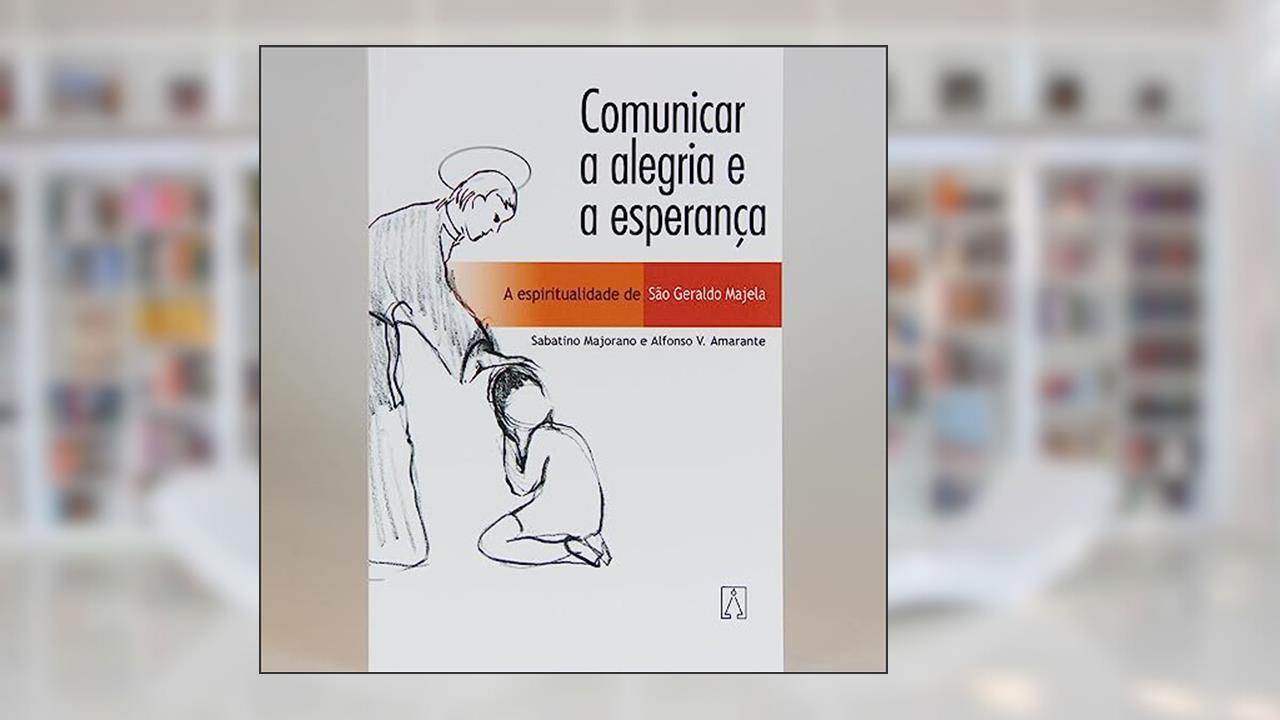 Capa de Comunicar a Alegria e a Esperanca: a Espiritualidade de São Geraldo Majela, do autor Alfonso V. Amarante Sabatino Majorano
