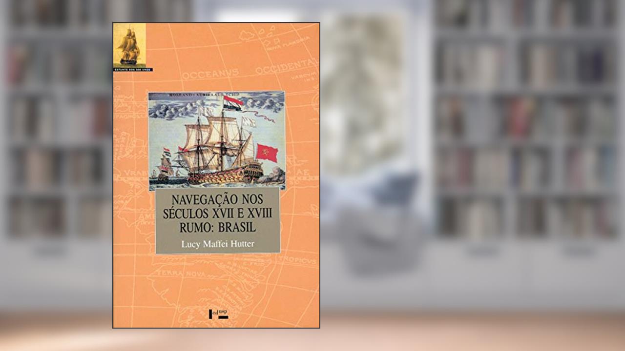 Capa de Navegação nos Séculos XVII e XVIII. Rumo. Brasil - Coleção Estante USP 500 Anos, do autor Lucy Maffeir Hutter