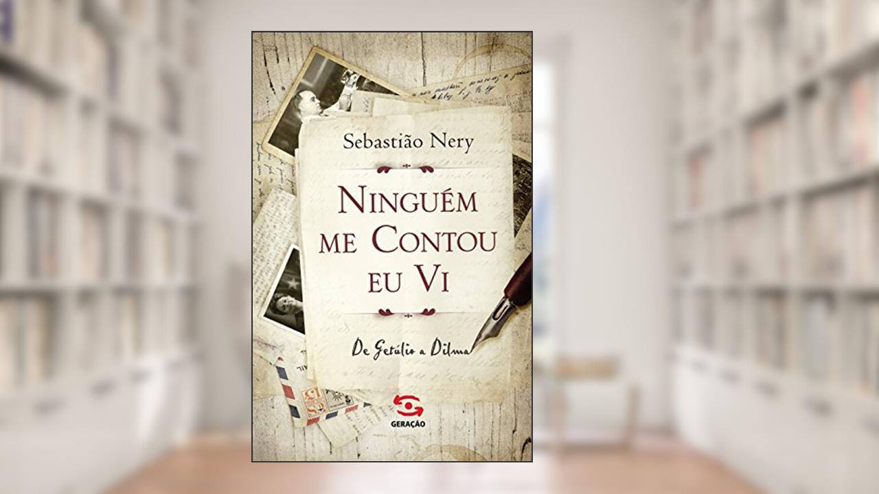 Capa de Ninguém me contou eu vi: de Getúlio a Dilma, do autor Sebastião Nery