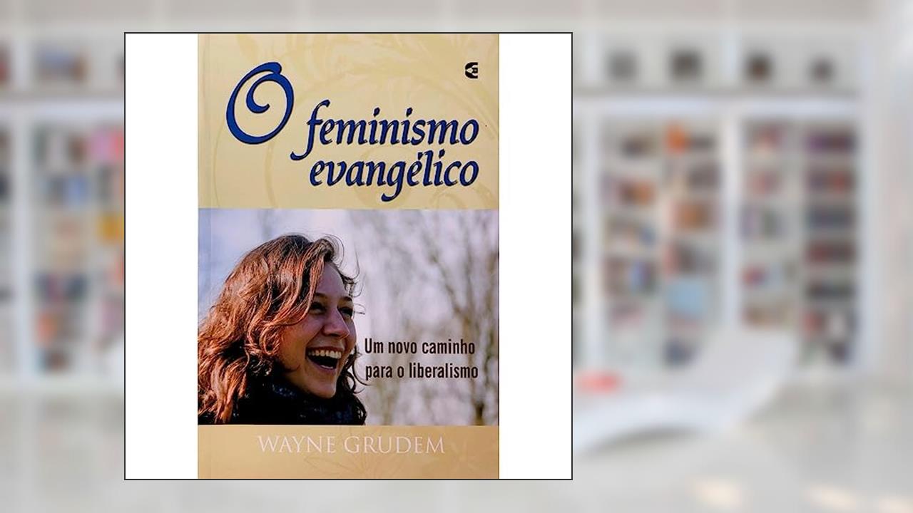 Capa de O Feminismo Evangélico - Um Novo Caminho Para o Liberalismo, do autor Wayne Grudem
